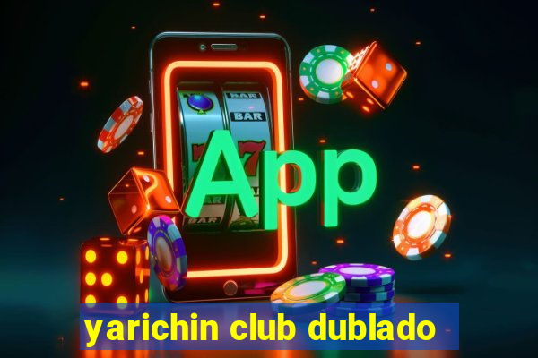 yarichin club dublado